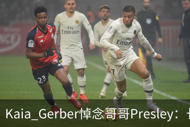 Kaia Gerber悼念哥哥Presley：长文与家庭声明